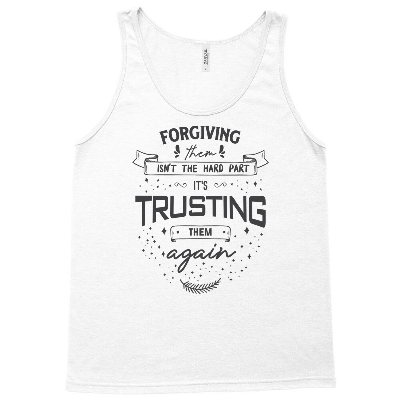 Forgiving Them Isn't The Hard Part, It's Trusting Them Again. Tank Top | Artistshot