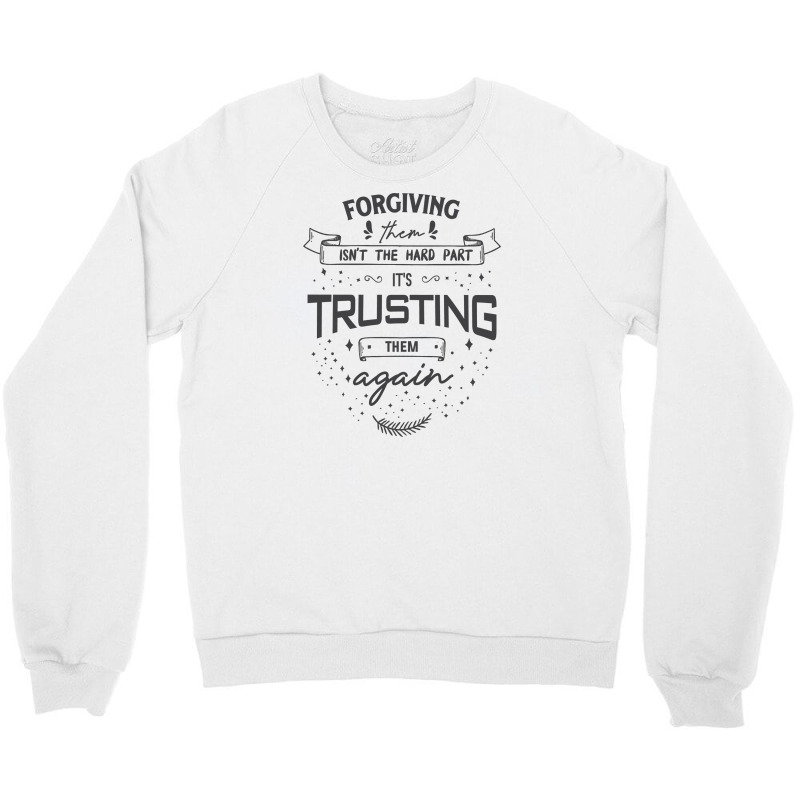 Forgiving Them Isn't The Hard Part, It's Trusting Them Again. Crewneck Sweatshirt | Artistshot