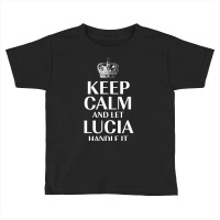 Keep Calm And Let Lucia Handle It Customized Nickname T Shirt Toddler T-shirt | Artistshot