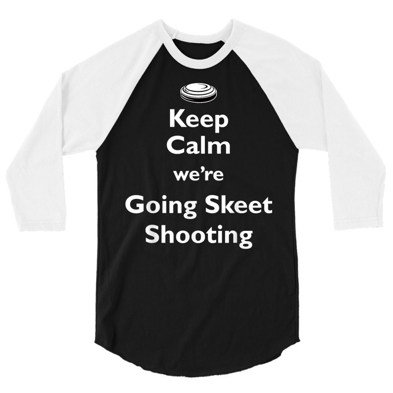 Keep Calm We're Going Skeet Shooting Clay Target T Shirt 3/4 Sleeve Shirt | Artistshot