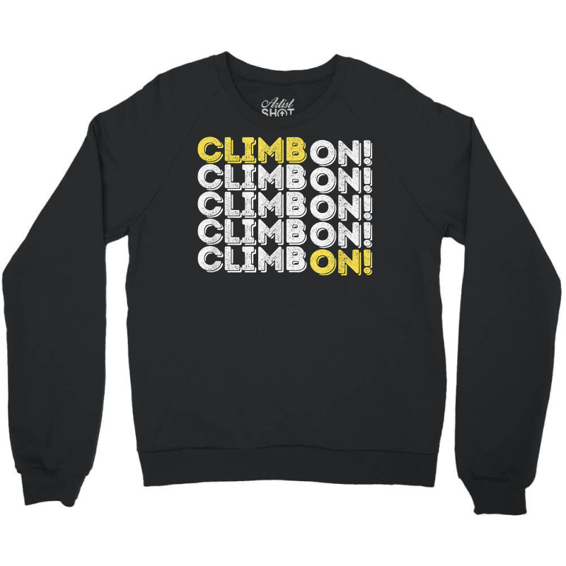 Climb On! Rock Climbing  Bouldering T Shirt Crewneck Sweatshirt | Artistshot