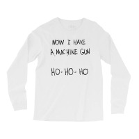 Now I Have A Machine Gun Long Sleeve Shirts | Artistshot