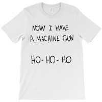 Now I Have A Machine Gun T-shirt | Artistshot