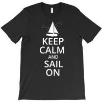 Keep Calm And Sail On, Funny Sailing, Crew, Captain T Shirt T-shirt | Artistshot