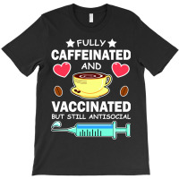 Fully Caffeinated And Vaccinated But Still Antisocial T-shirt | Artistshot