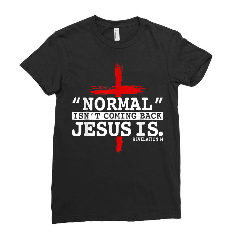 Normal Isn't Coming Back But Jesus Is Revelation 14 Costume T Shirt Ladies Fitted T-Shirt by bibonzgulnacqo | Artistshot