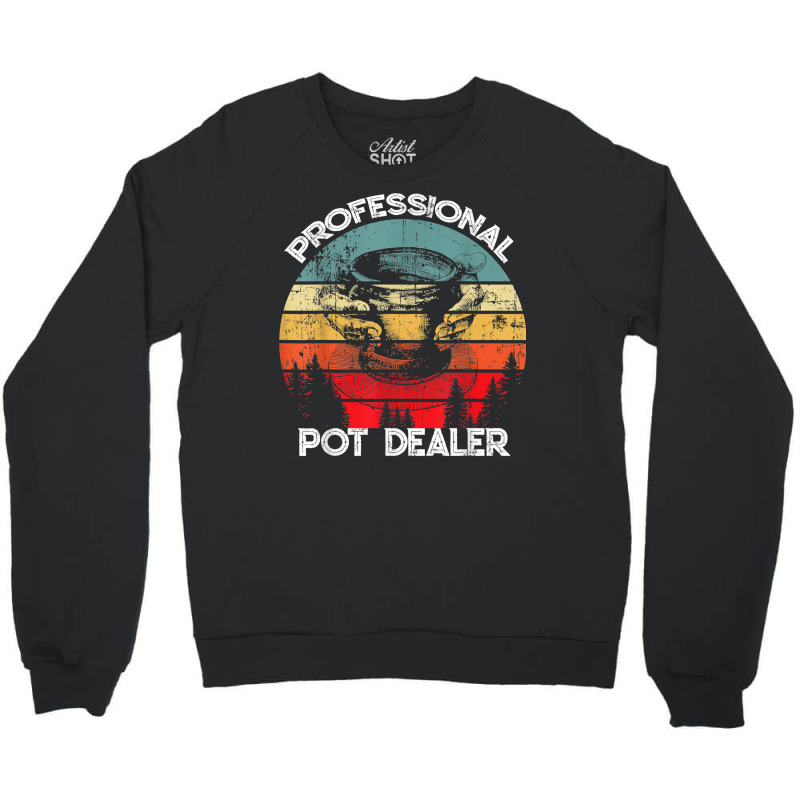 Professional Pot Dealer Pottery, Ceramics, Clay, Pot Maker Crewneck Sweatshirt | Artistshot