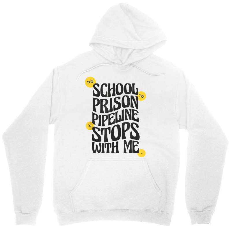 Teacher Educator The School To Prison Pipeline Stops With Me T Shirt Unisex Hoodie | Artistshot