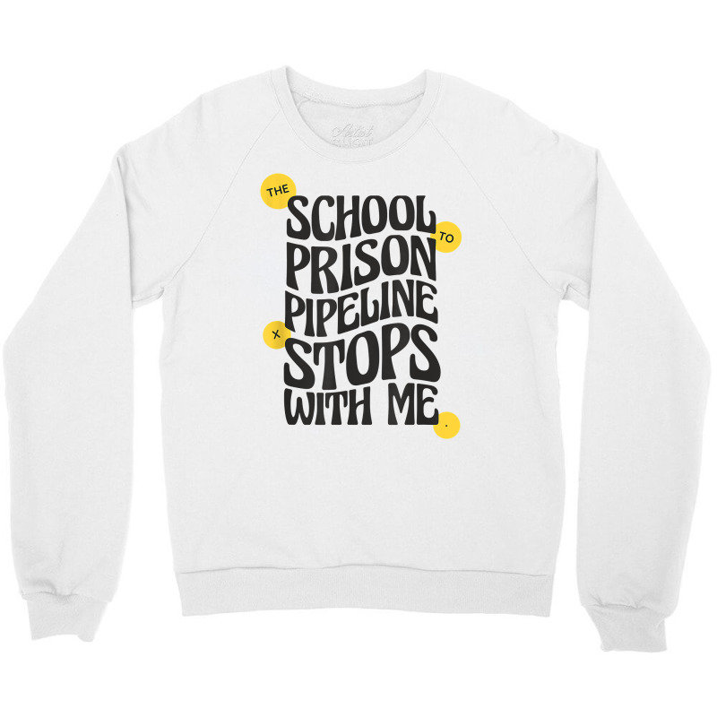 Teacher Educator The School To Prison Pipeline Stops With Me T Shirt Crewneck Sweatshirt | Artistshot