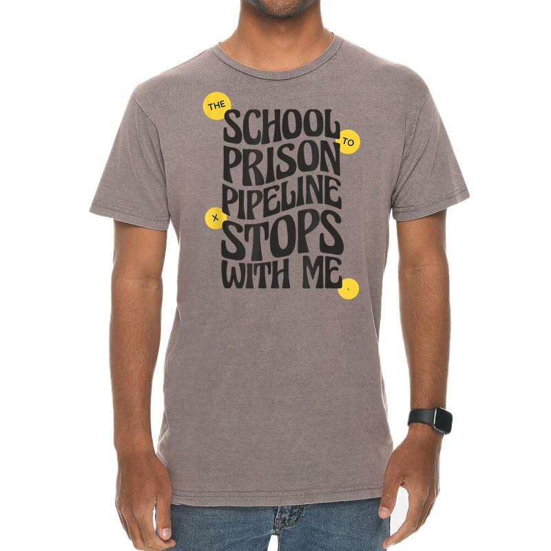 Teacher Educator The School To Prison Pipeline Stops With Me T Shirt Vintage T-shirt | Artistshot