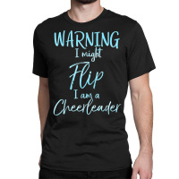 Warning I Might Flip I Am A Cheerleader Shirt Cute Cheer Tee Classic T-shirt | Artistshot