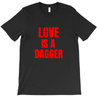 Love Is A Dagger T-shirt | Artistshot