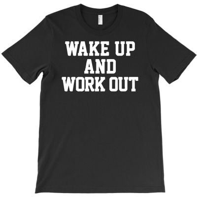 Wake Up Work Out T-shirt Designed By Lili Alamin