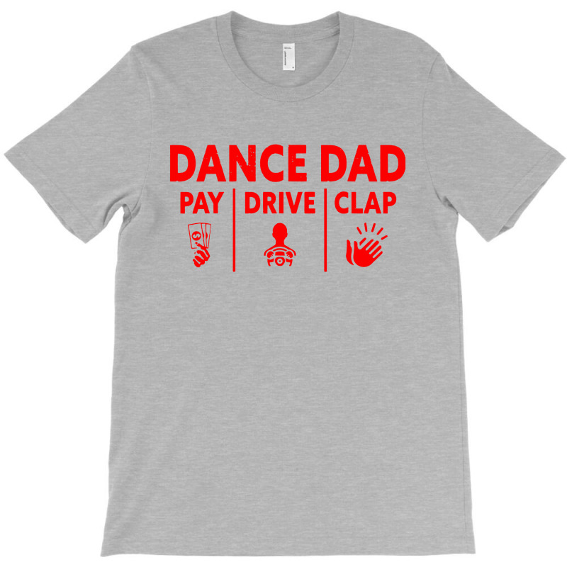 Mens Dance Dad Pay Drive Clap T-shirt | Artistshot