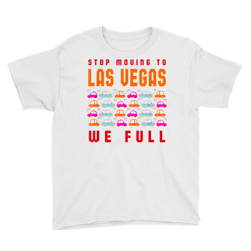 Stop Moving To Las Vegas We Full Nevada Traffic Nv Rush Hour T Shirt Youth Tee | Artistshot