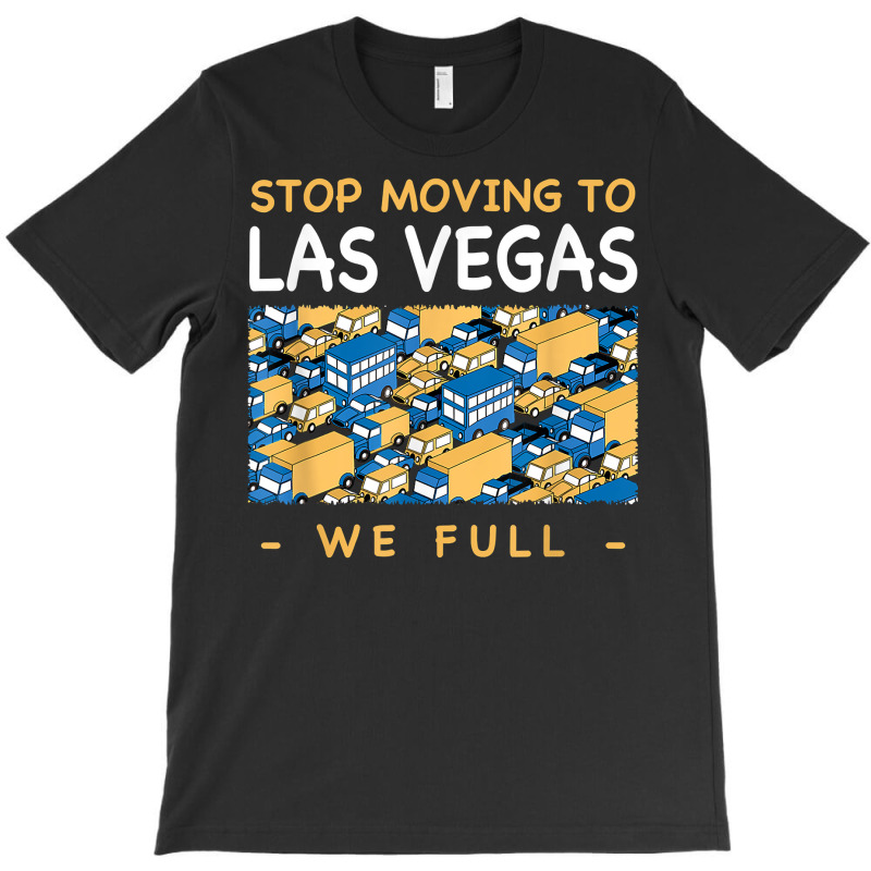 Stop Moving To Las Vegas We Full Traffic Nevada Rush Hour Nv T Shirt T-shirt | Artistshot