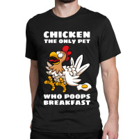 Chicken Chick The Only Pet Who Poops Breakfast Fried Egg Humor 224 Roo Classic T-shirt | Artistshot