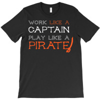 Sailing T Shirt   Work Like A Captain Play Like A Pirate T-shirt | Artistshot