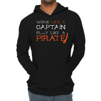 Sailing T Shirt   Work Like A Captain Play Like A Pirate Lightweight Hoodie | Artistshot