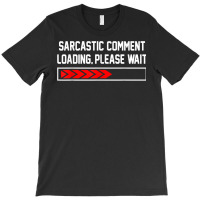 Sarcastic Comment Loading Please Wait For Women Men Joke T Shirt T-shirt | Artistshot