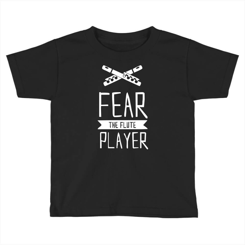 Fear The Flute Player Funny Saying Toddler T-shirt by Dony_store | Artistshot