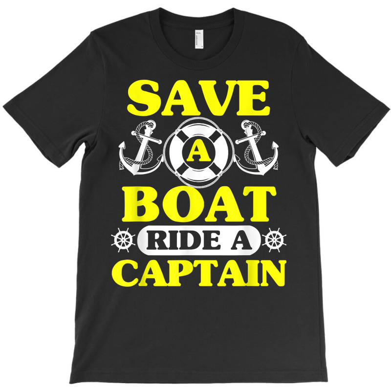 Save A Boat Ride A Captain Funny Boating T Shirt For Boaters T-shirt | Artistshot