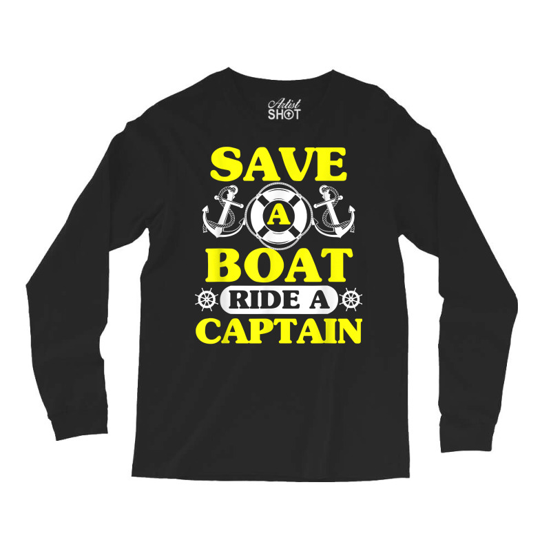 Save A Boat Ride A Captain Funny Boating T Shirt For Boaters Long Sleeve Shirts | Artistshot