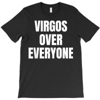 Virgo Over Everyone Zodiac Sign Astrology Gift T Shirt T-shirt | Artistshot