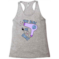 You Blow Me Away Hairdryer Racerback Tank | Artistshot