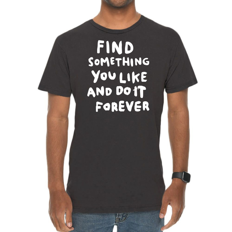 Find Something You Like And Do It Forever Vintage T-shirt | Artistshot