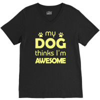 My Dog Think I'm Awesome V-neck Tee | Artistshot