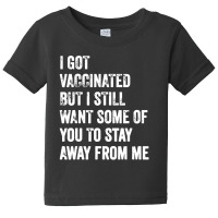 I Got Vaccinated But I Still Want Some Of You Baby Tee | Artistshot