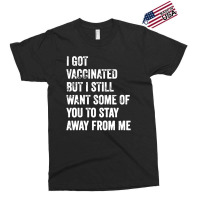 I Got Vaccinated But I Still Want Some Of You Exclusive T-shirt | Artistshot