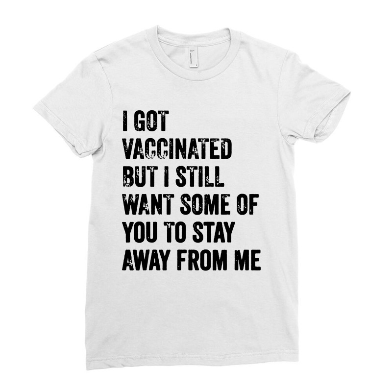 I Got Vaccinated But I Still Want Some Of You Ladies Fitted T-Shirt by paulscott Art | Artistshot