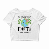 The Future Of Planet Earth Is In My Classroom Crop Top | Artistshot