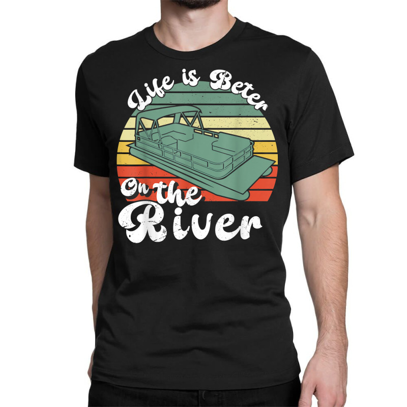 Life Is Better On The Toon Funny Pontoon Boat Boating T Shirt Classic T-shirt | Artistshot