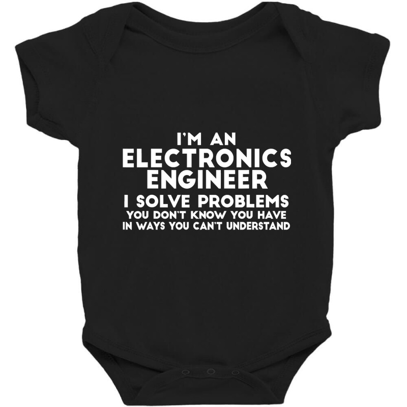 Engineer Funny Gift   Electronics Engineer I Solve Problems T Shirt Baby Bodysuit by longduong89 | Artistshot