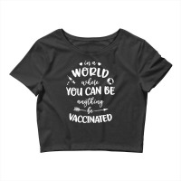 In A World Where You Can Be Anything Be Vaccinated Crop Top | Artistshot