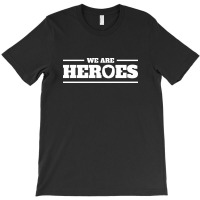 We Are Heroes T-shirt | Artistshot