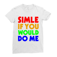 Smile If You Would Do Ladies Fitted T-shirt | Artistshot