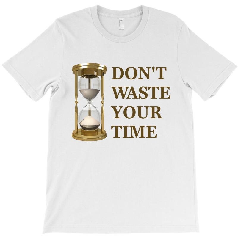 Don't Waste Your Time T-Shirt by s4rt4 | Artistshot