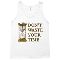 Don't Waste Your Time Tank Top | Artistshot