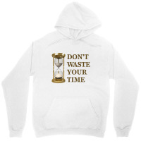 Don't Waste Your Time Unisex Hoodie | Artistshot