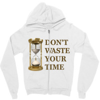 Don't Waste Your Time Zipper Hoodie | Artistshot