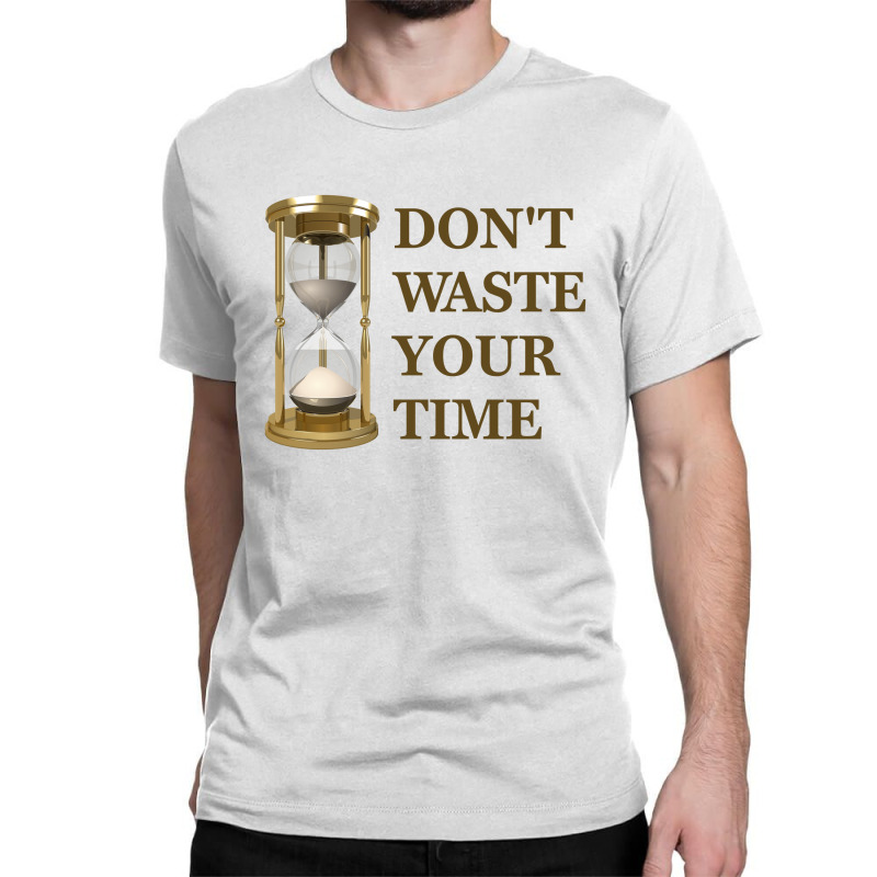 Don't Waste Your Time Classic T-shirt by s4rt4 | Artistshot