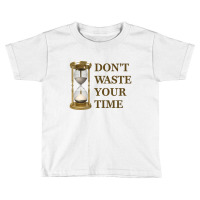 Don't Waste Your Time Toddler T-shirt | Artistshot