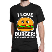 I Love Burgers And Maybe 3 People Classic T-shirt | Artistshot