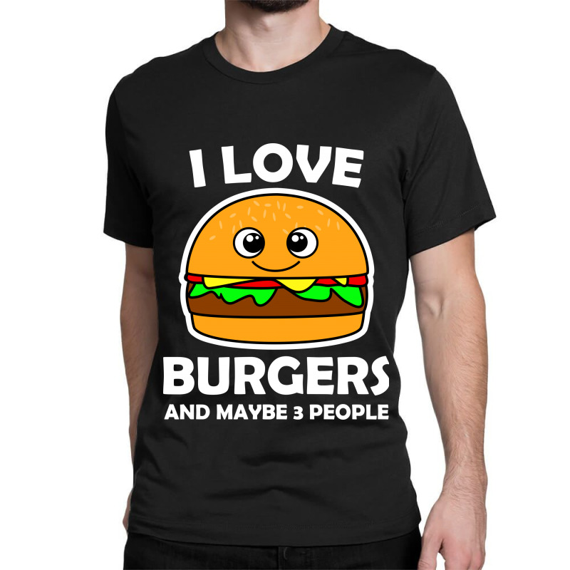 I Love Burgers And Maybe 3 People Classic T-shirt by vnteees | Artistshot