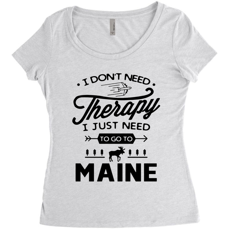 Don't Need Therapy Need Go To Maine Women's Triblend Scoop T-shirt by Cocoa | Artistshot