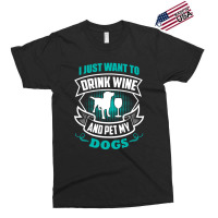 I Just Want To Drink Wine And Pet My Dogs Exclusive T-shirt | Artistshot